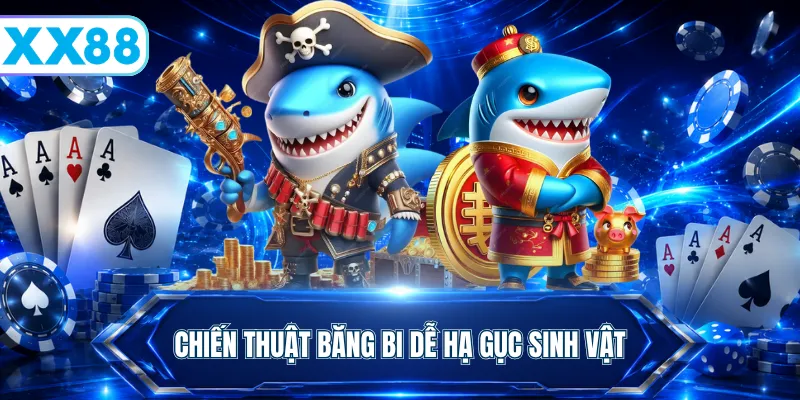 Chiến thuật băng bi dễ hạ gục sinh vật