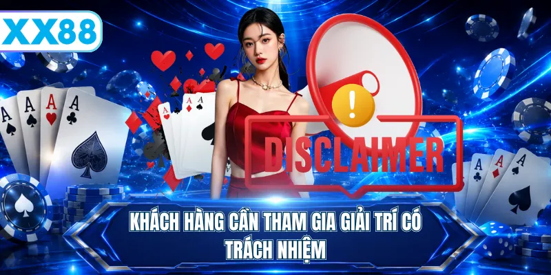 Khách hàng cần tham gia giải trí có trách nhiệm