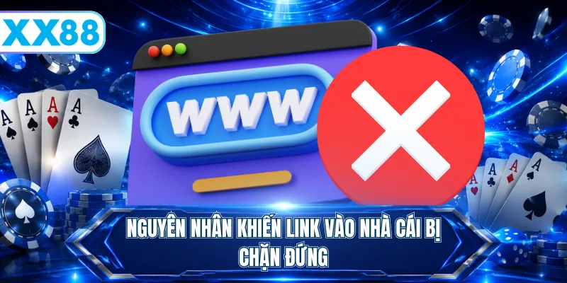 Nguyên nhân khiến link vào nhà cái bị chặn đứng