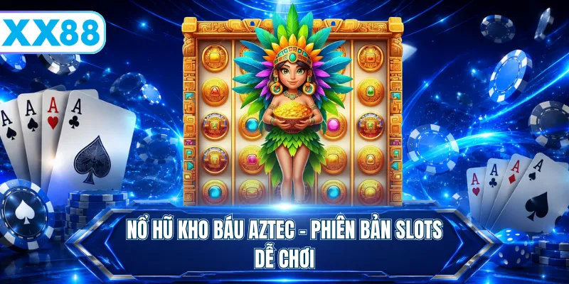 Nổ hũ kho báu Aztec - Phiên bản slots dễ chơi