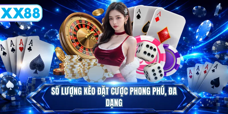 Số lượng kèo đặt cược phong phú, đa dạng