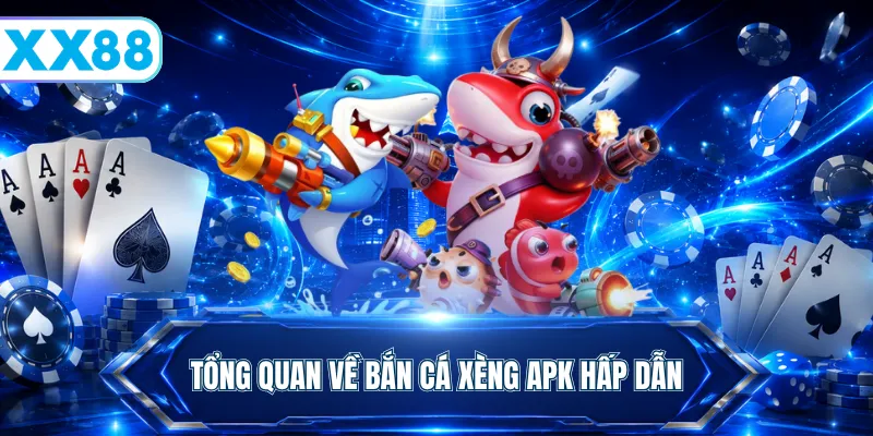 Tổng quan về bắn cá xèng apk hấp dẫn