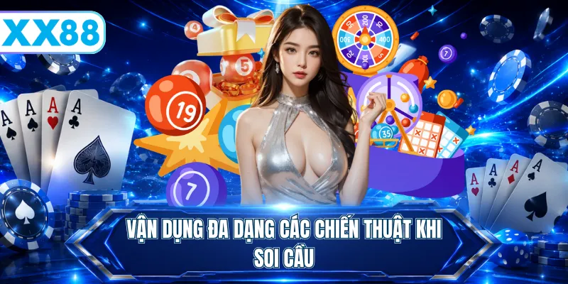 Vận dụng đa dạng các chiến thuật khi soi cầu